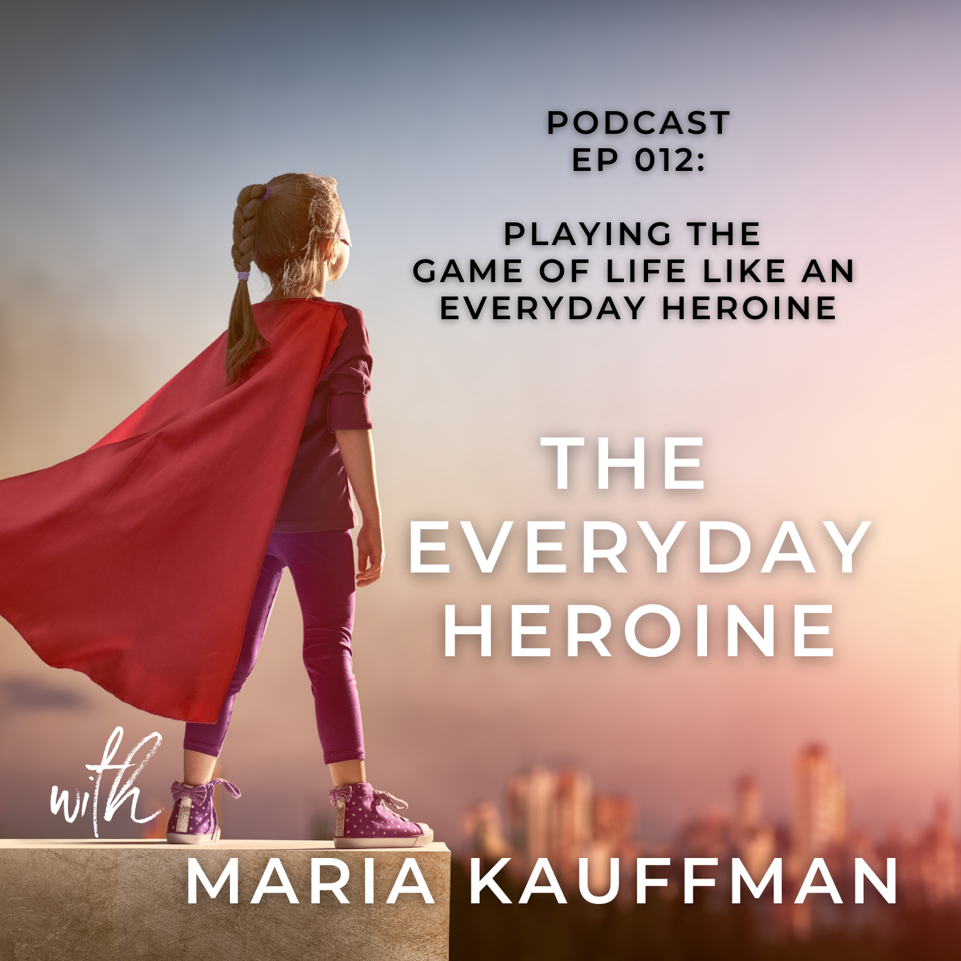 EP 012 Playing the Game of Life Like an Everyday Heroine